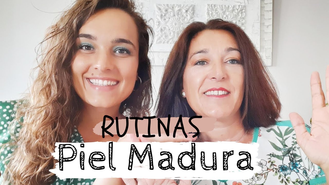 PIEL MADURA | Rutinas de d&iacute;a y noche con MI MADRE