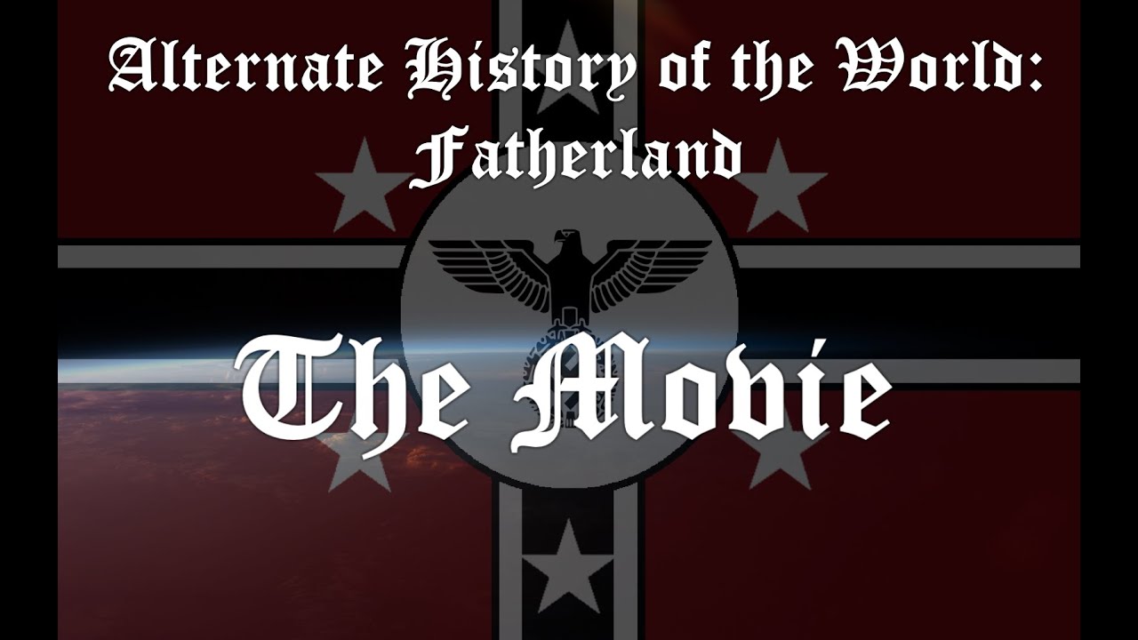 Alternate History of the World: Fatherland | The Movie