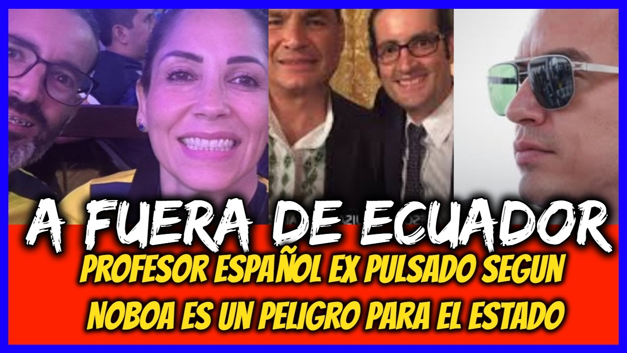 A fuera de Ecuador. Profesor Español expulsado. según Noboa es un peligro para el estado