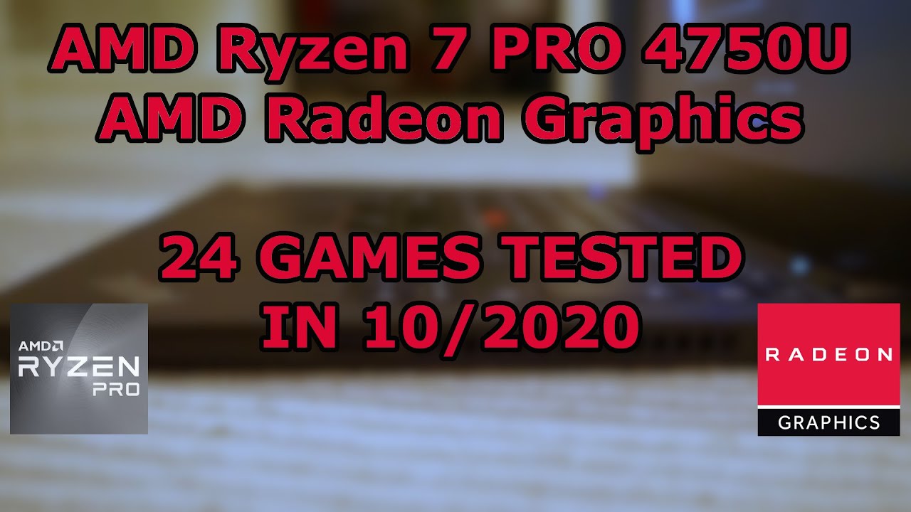 AMD Ryzen 7 PRO 4750U \ AMD Radeon Graphics \ 24 GAMES TESTED in 10/2020