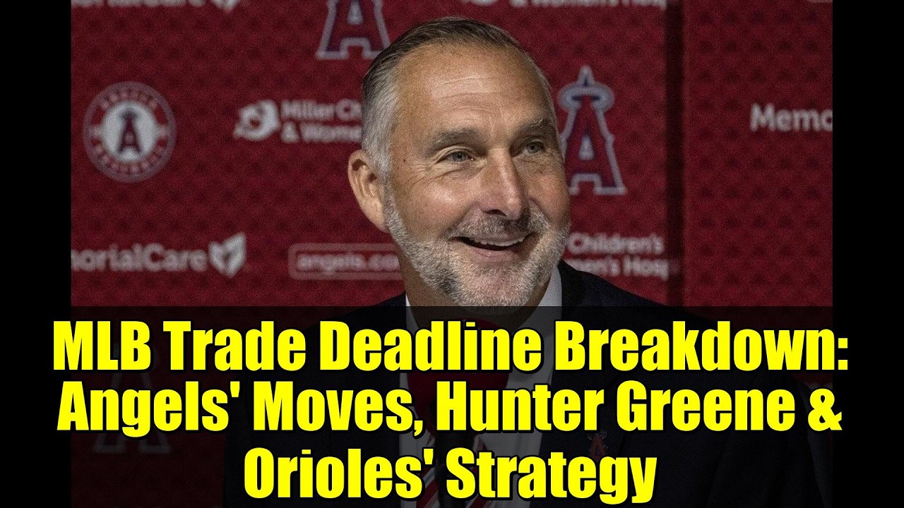 MLB Trade Deadline Breakdown: Angels' Moves, Hunter Greene & Orioles' Strategy