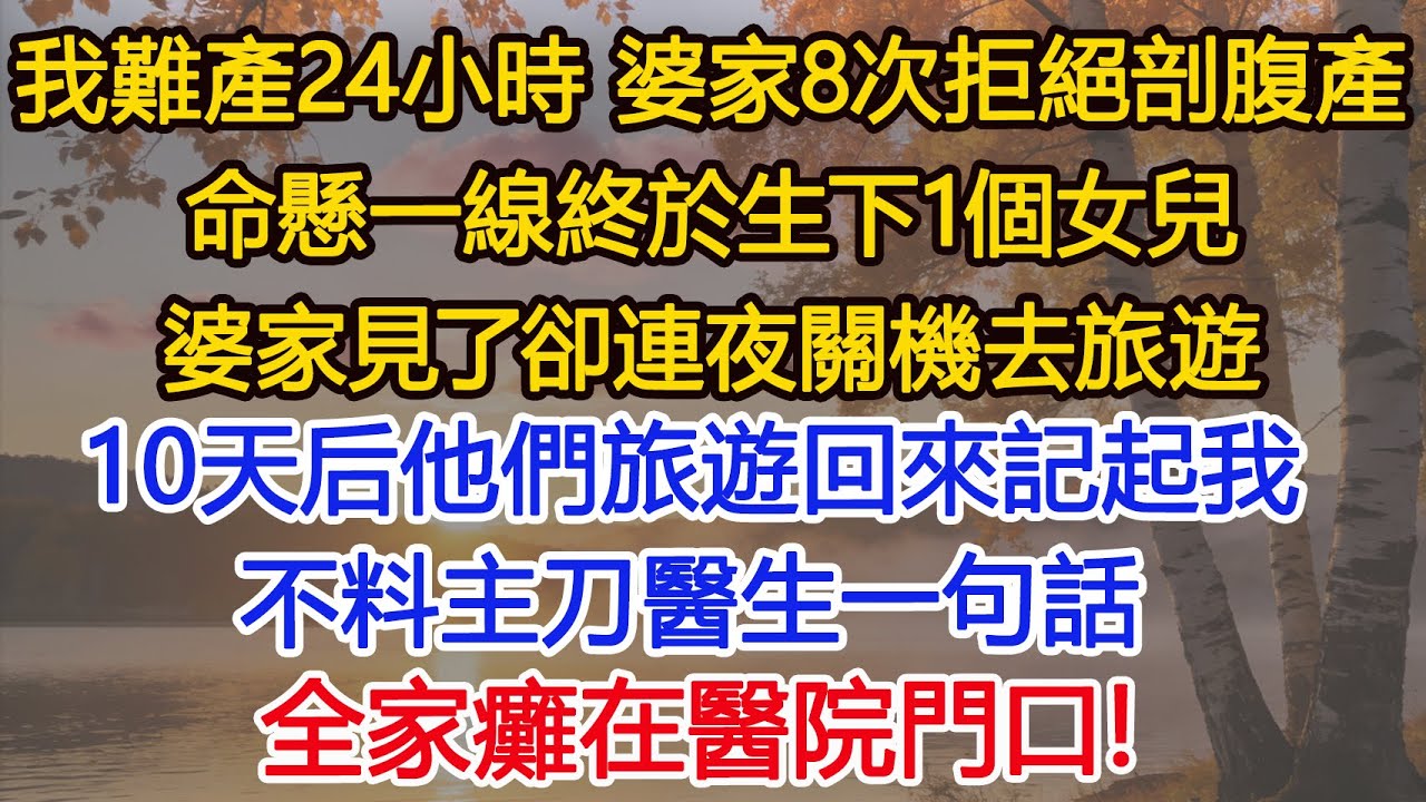 我難產24小時婆家堅決拒絕剖腹產，命懸一線終於生下1個女兒，婆家8口人見了連夜關機去旅遊，10天后他們旅遊回來記起我，來到醫院主刀醫生一句話，全家癱在醫院門口！​​ #為人處世#情感#情感故事#小說