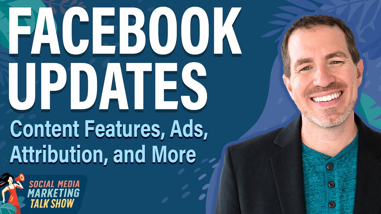Facebook Updates: Content Features, Ads, Attribution, and More
