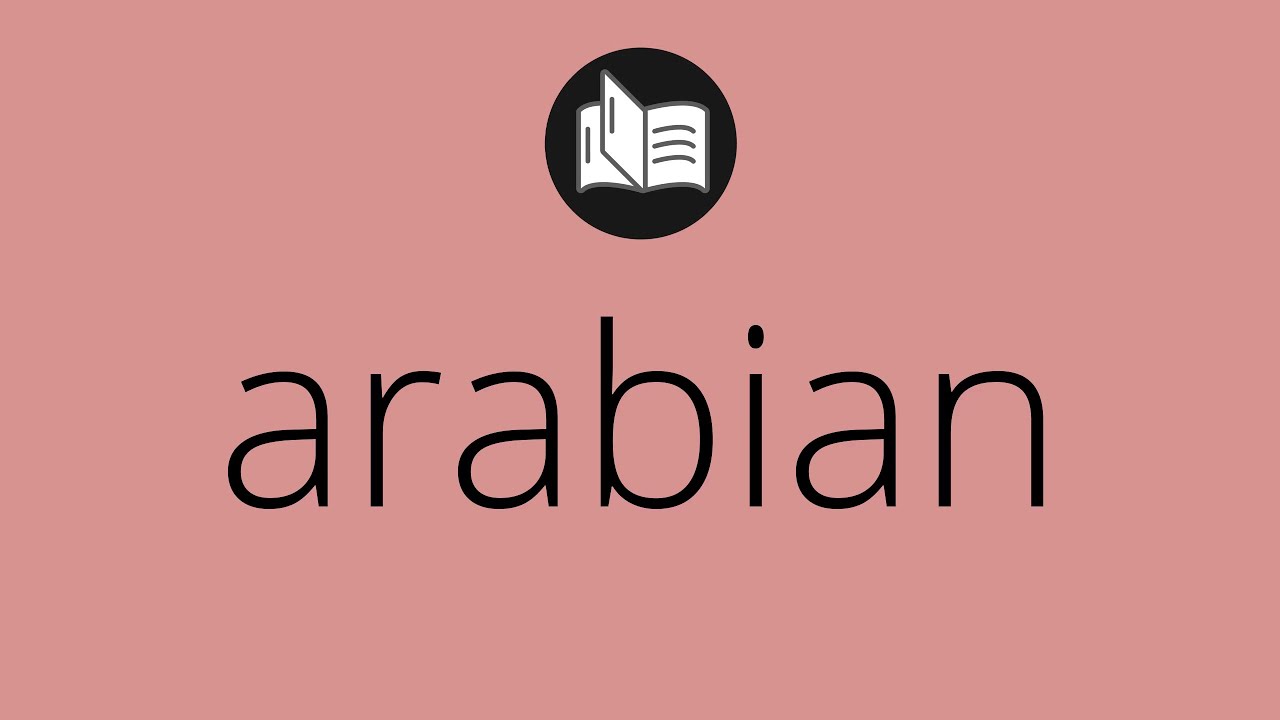 What ARABIAN means &bull; Meaning of ARABIAN &bull; arabian MEANING &bull; arabian DEFINITION