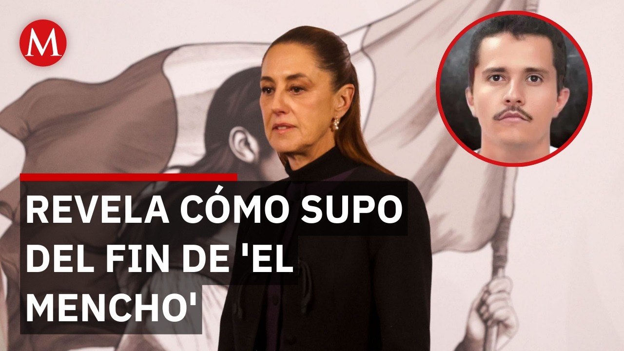 ¿Cómo se enteró Sheinbaum sobre la caída de 'El Mencho'?