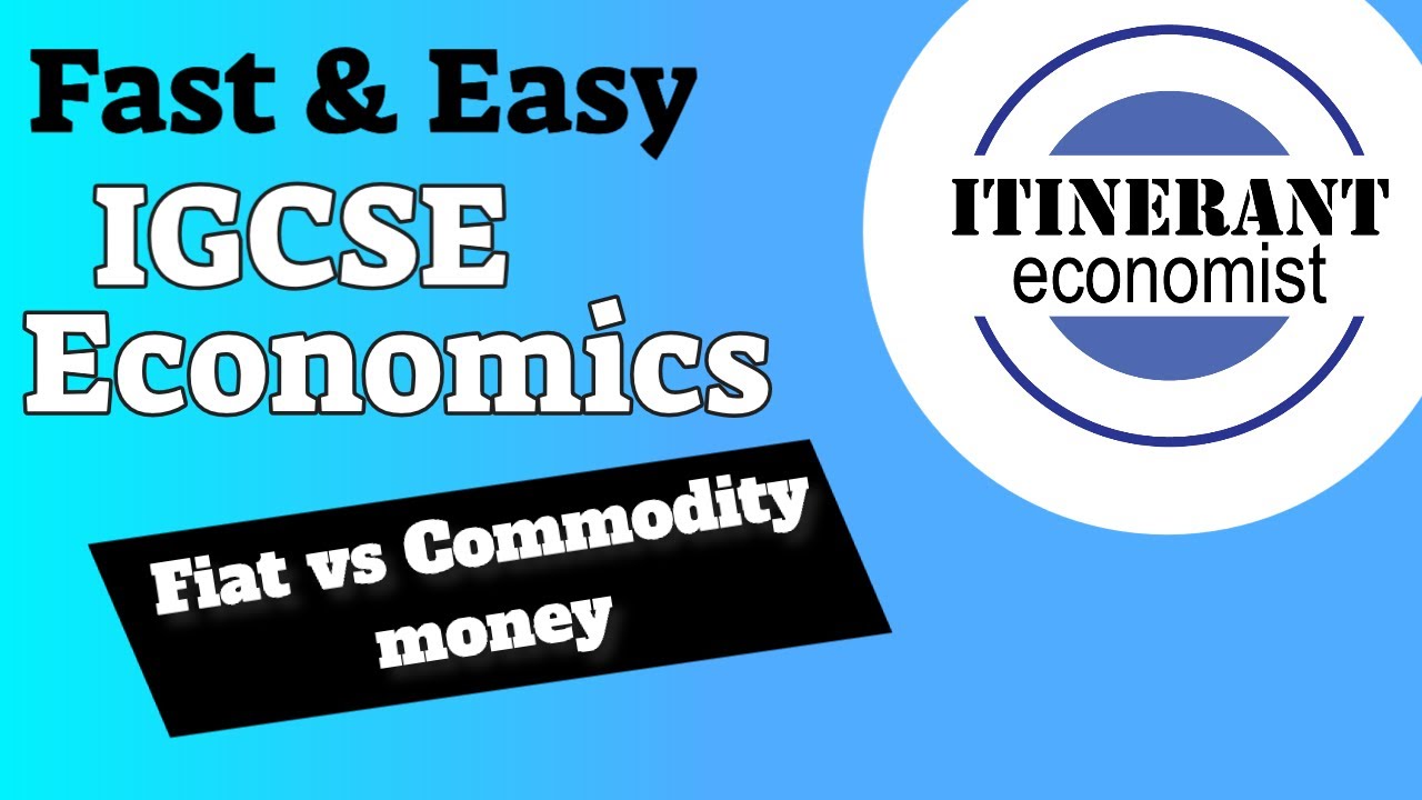 IGCSE Economics 0455 - Unit 3 (The Individual)  Part 1 Fiat money versus Commodity money