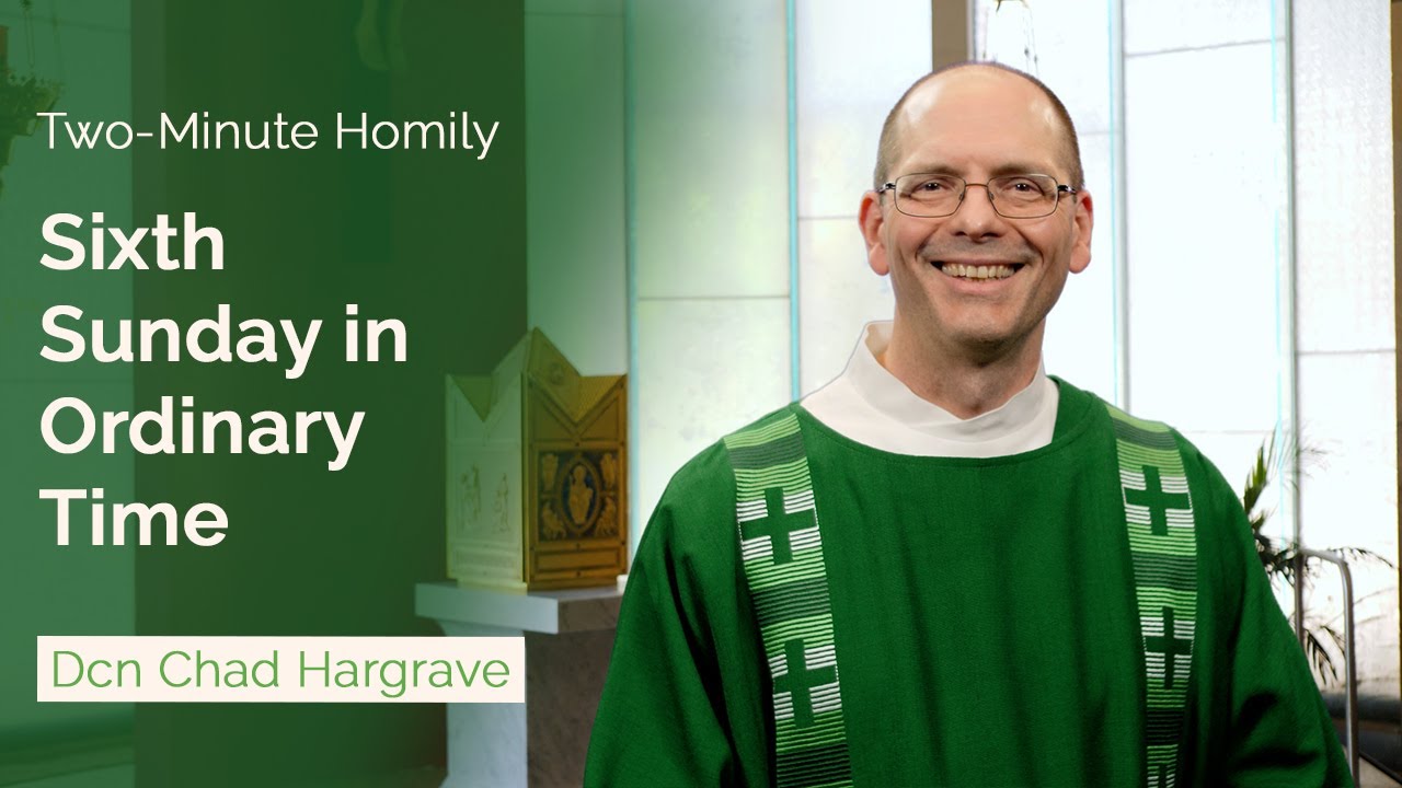 Sixth Sunday in Ordinary Time - Two-Minute Homily: Dcn Chad Hargrave