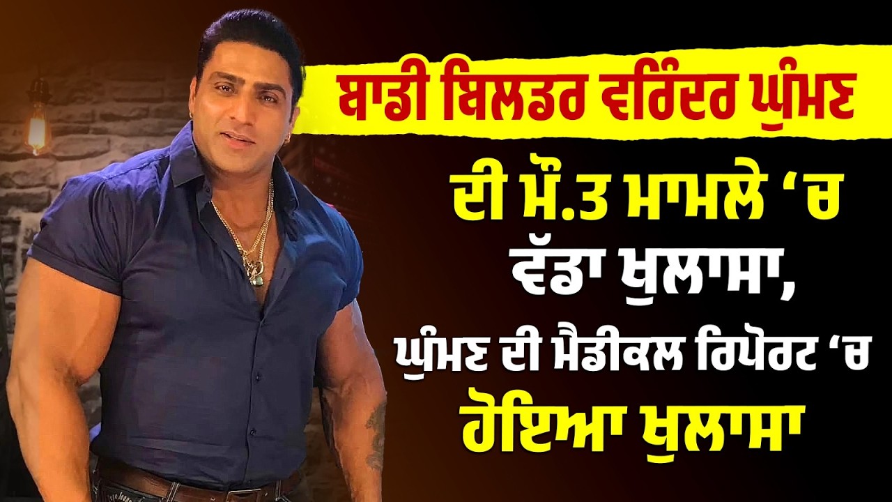 ਬਾਡੀ ਬਿਲਡਰ Varinder Ghuman ਦੀ ਮੌ.ਤ ਮਾਮਲੇ ‘ਚ ਵੱਡਾ ਖੁਲਾਸਾ, ਘੁੰਮਣ ਦੀ ਮੈਡੀਕਲ ਰਿਪੋਰਟ ‘ਚ ਹੋਇਆ ਖੁਲਾਸਾ