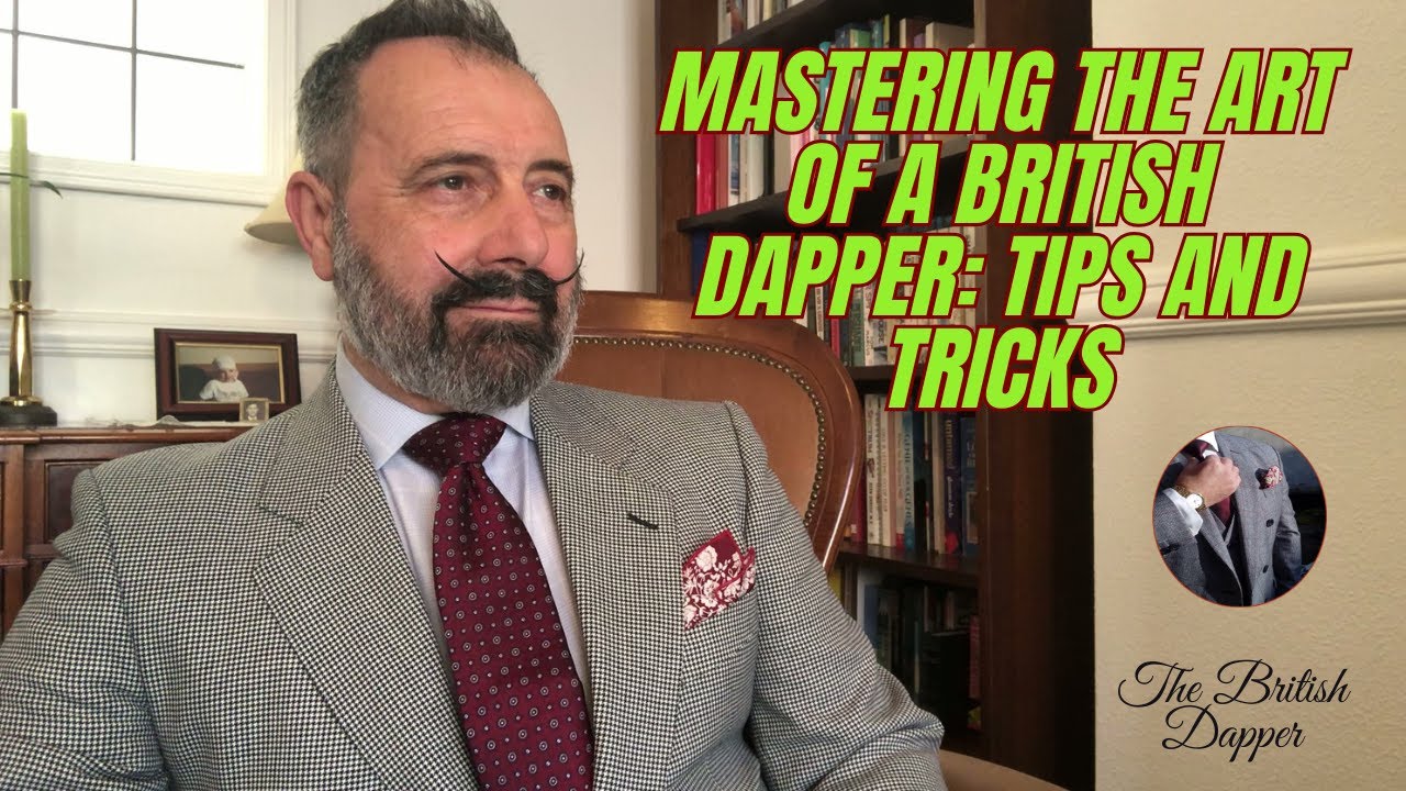 Mastering The Art Of A British Dapper: Tips And Tricks