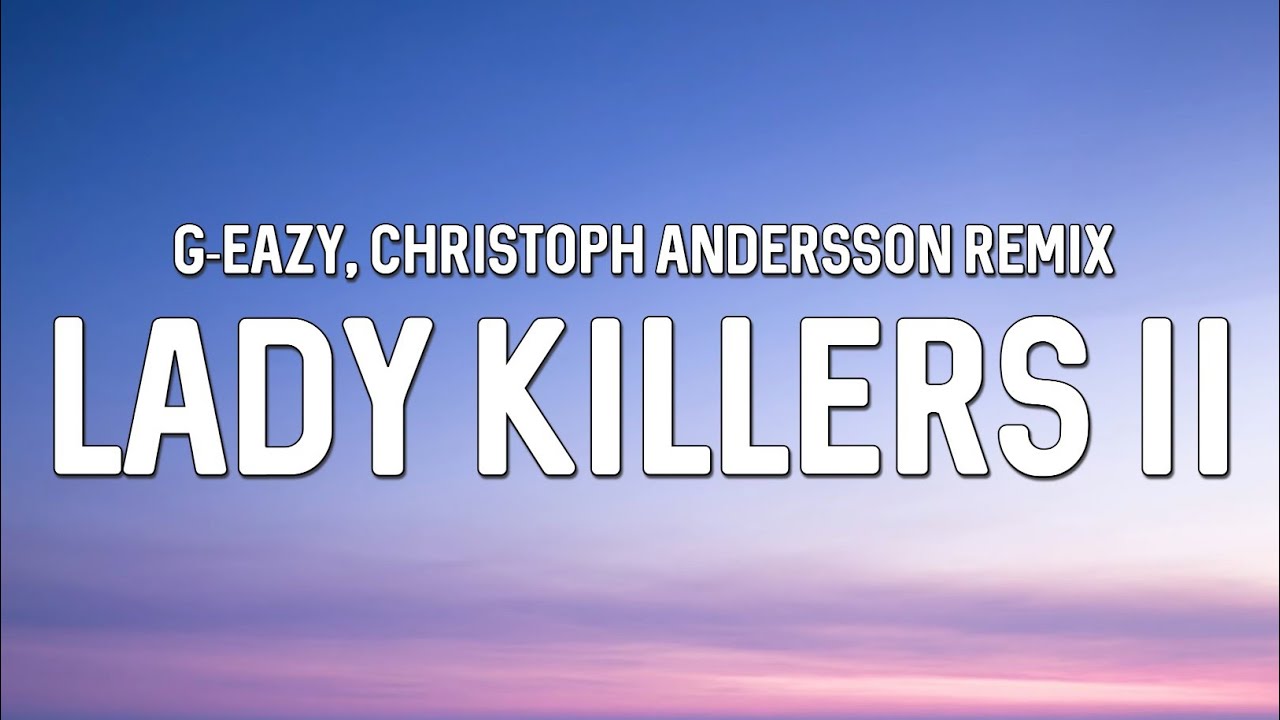 G-Eazy - Lady Killers II (Christoph Andersson Remix) (Lyrics)