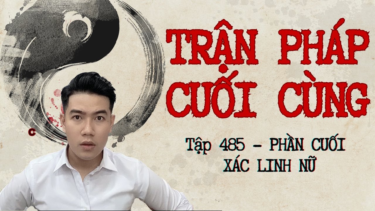 CHUYỆN MA CHÚ 3 DUY | TẬP 485: TRẬN PHÁP CUỐI CÙNG | PHẦN CUỐI: XÁC LINH NỮ