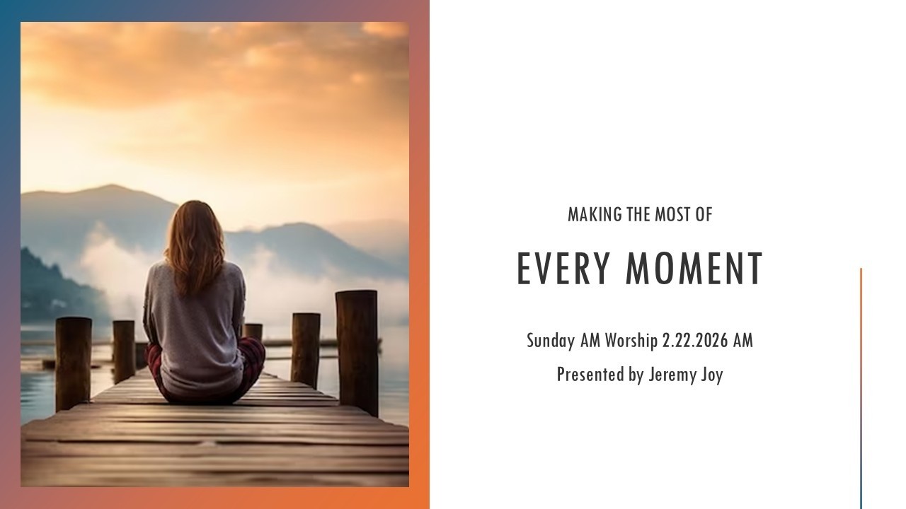 Making the Most of Every Moment That Defines Our Faith (2.22.2026 AM)