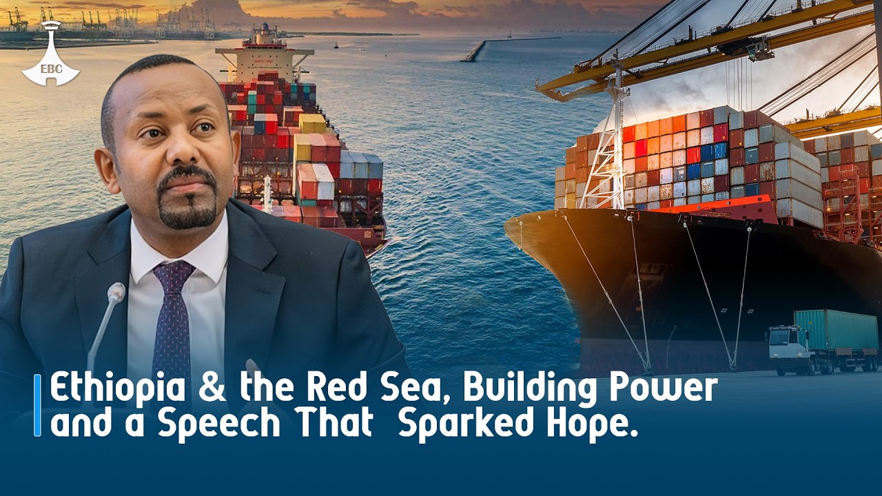 Viewpoint: Ethiopia & the Red Sea, Building Power & a Speech That Sparked Hope.