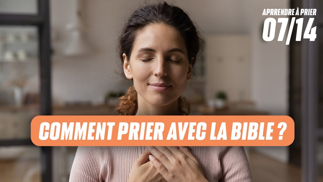 Apprendre à prier :  Comment prier avec la Bible ? (07/14)