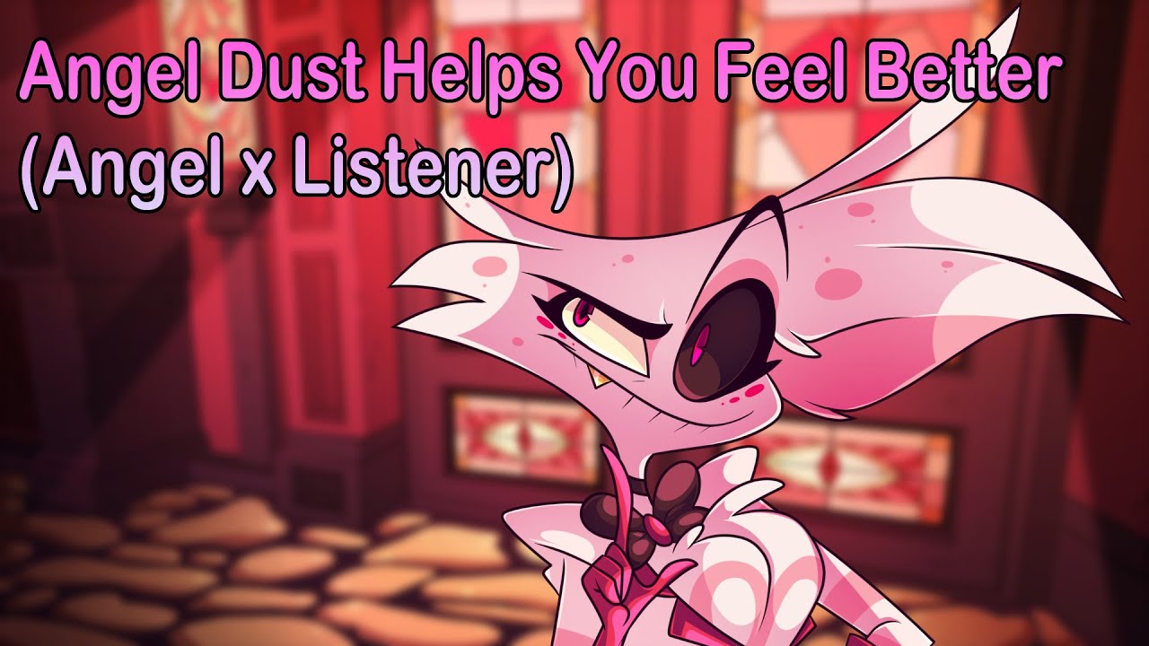 Angel Dust Helps You Feel Better (Listener x Angel Dust)
