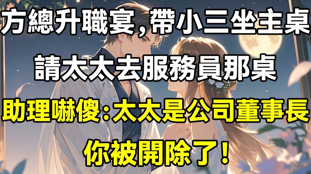 方總升職宴，帶小三坐主桌，請太太去服務員那桌，助理嚇傻：太太是公司董事長，你被開除了！