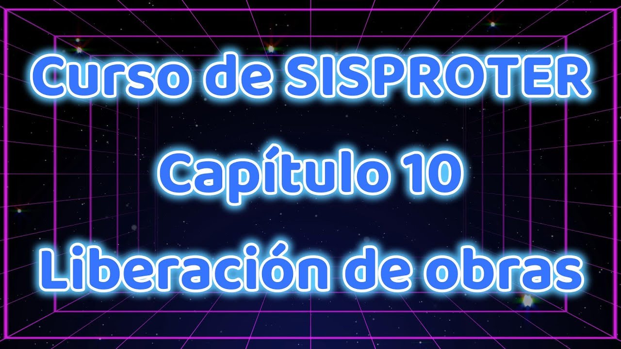 CAPITULO 10. LIBERACION DE OBRA EN SISPROTER
