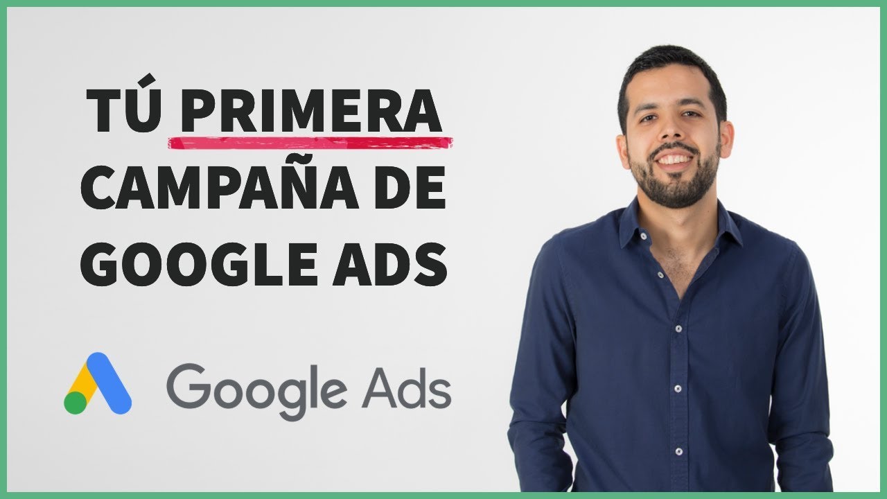 Cómo Crear tu Primera Campaña de Google Ads paso a paso [Versión 2021]