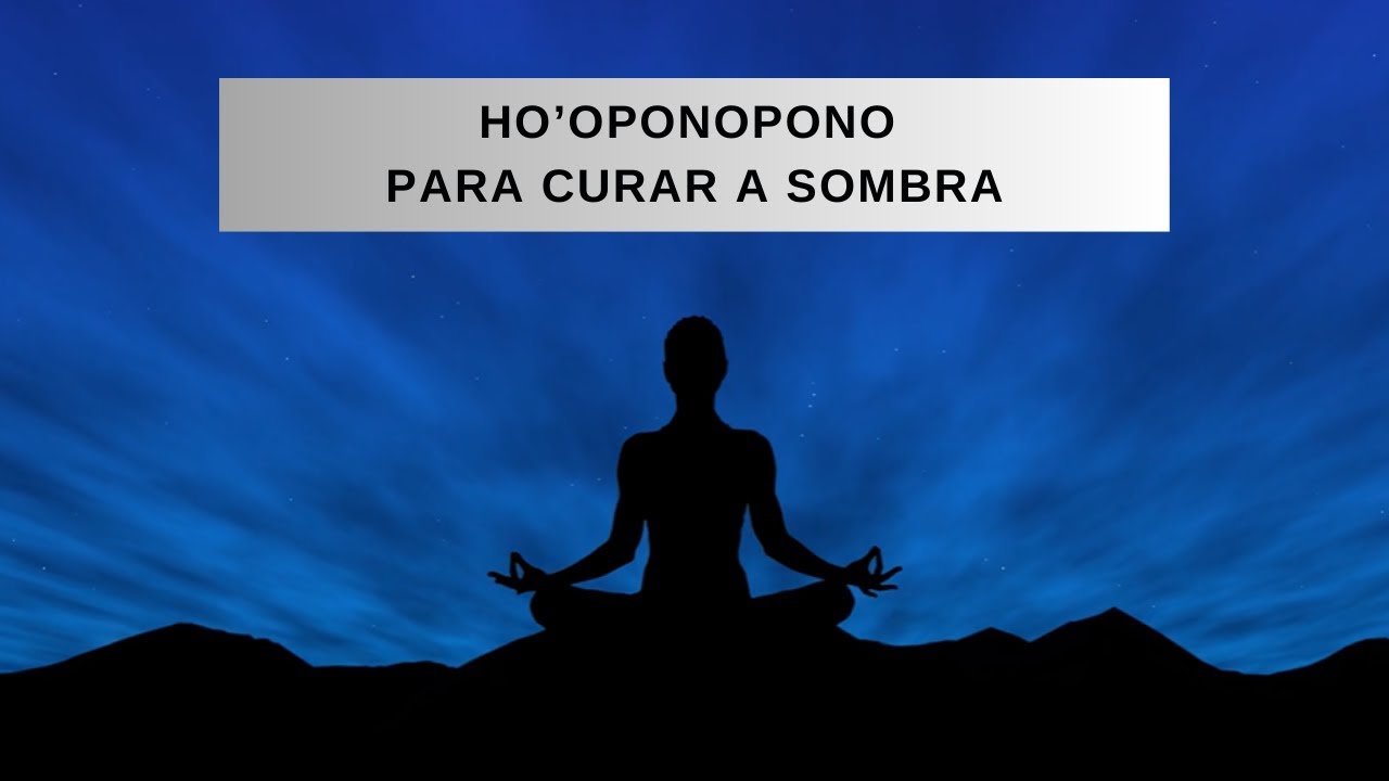 HO’OPONOPONO PARA CURAR A SOMBRA