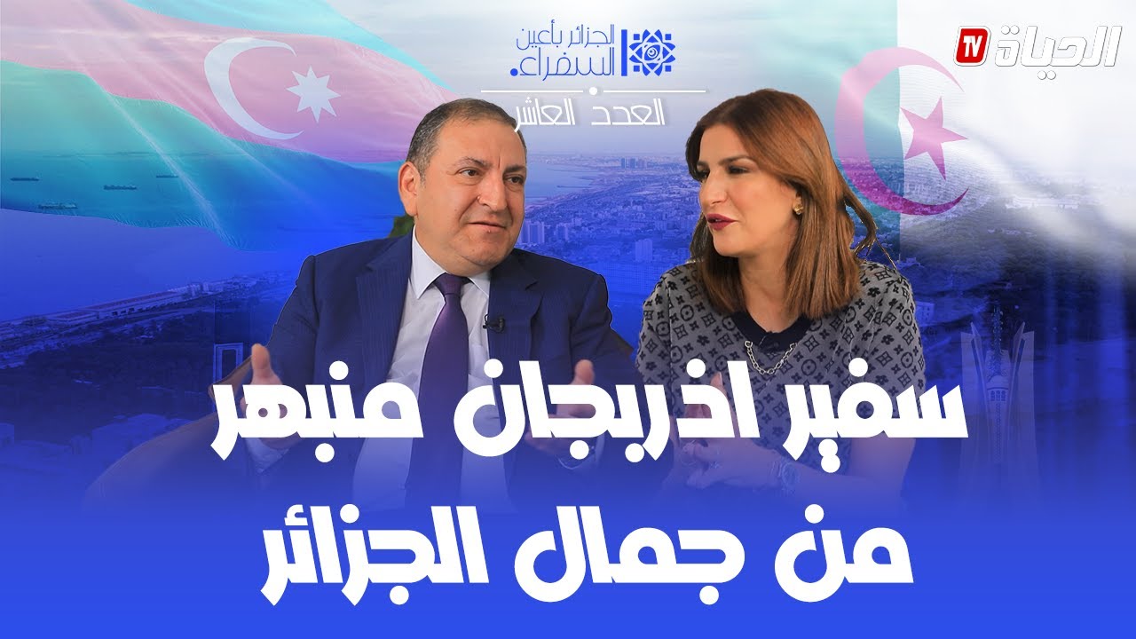 الجزائر بأعين السفراء - العدد 10: سفير أذربيجان يعجب بالجزائر ويكشف حقائق مثيرة !!