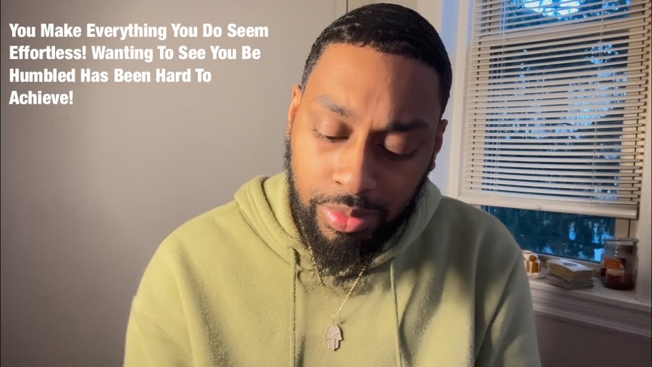 You Make Everything You Do Seem Effortless! Wanting To See You Be Humbled Has Been Hard To Achieve! 
