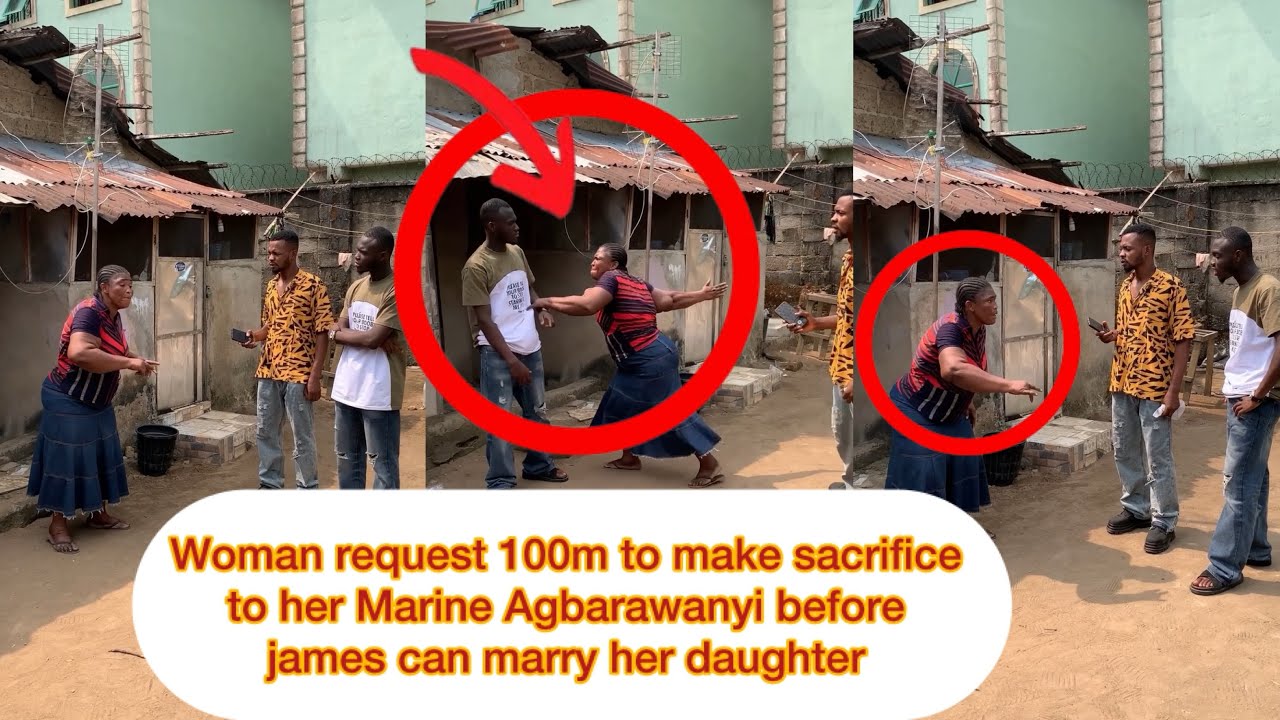 Woman request 100m to make sacrifice to her Marine Agbarawanyi before james can marry her daughter 