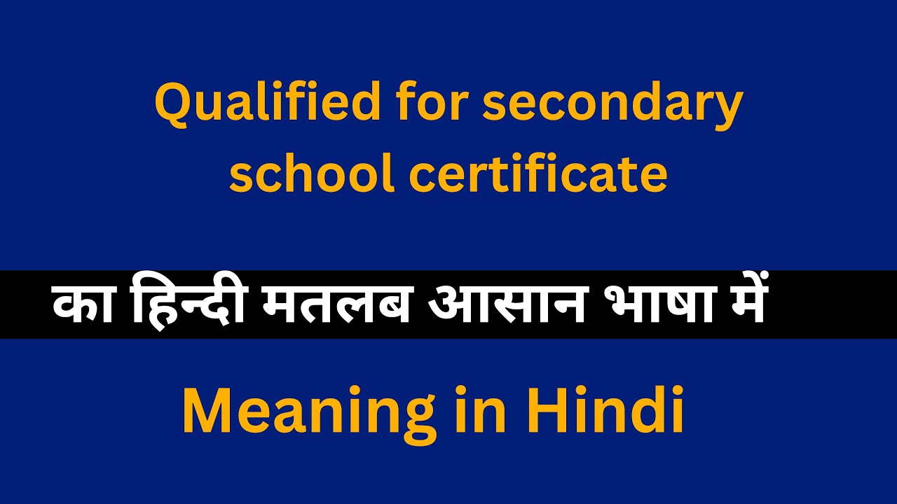 What is the meaning or significance of Qualified for secondary school certificate meaning in Hindi.