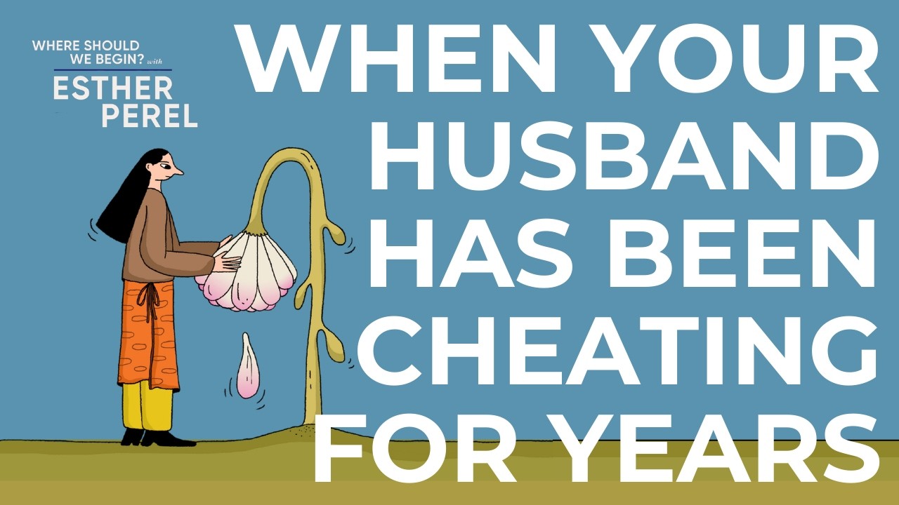 My Husband Has Been Cheating For Years: What Now? | Where Should We Begin? with Esther Perel