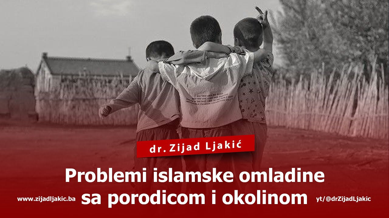 PROBLEMI ISLAMSKE OMLADINE SA PORODICOM I OKOLINOM - dr. Zijad Ljakić
