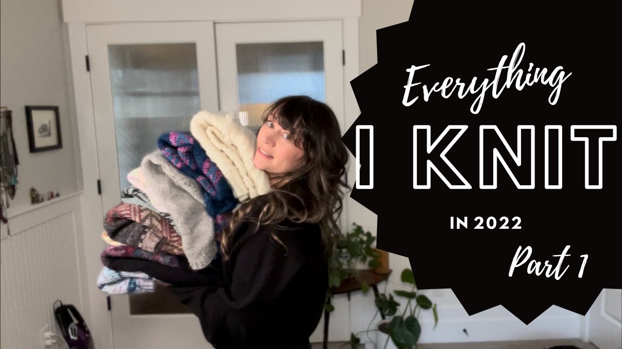 Everything I Knit 2022 Part 1 All the sweaters (that I knit for myself)