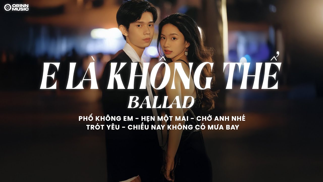 E Là Không Thể, Phố Không Em – Những Bản Hits Ballad Bất Hủ Càng Nghe Càng Nghiện | Ballad Buồn 2025