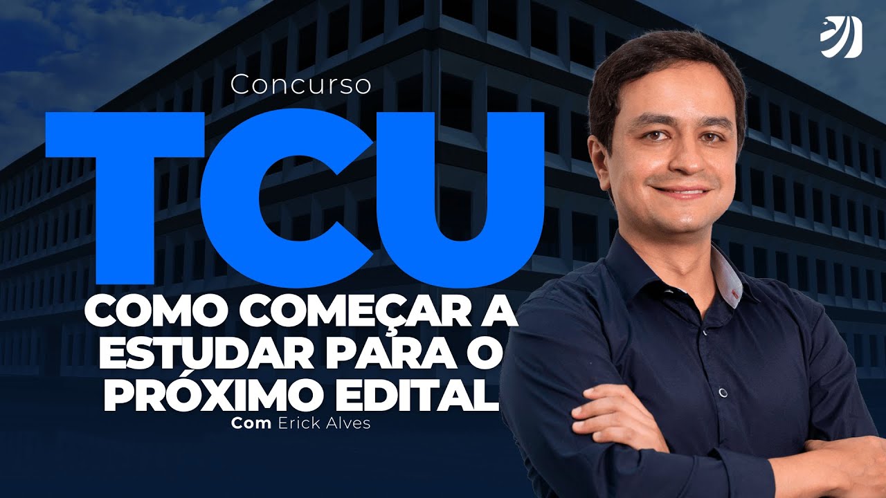 CONCURSO TCU: COMO COMEÇAR A ESTUDAR PARA O PRÓXIMO EDITAL (Erick Alves)