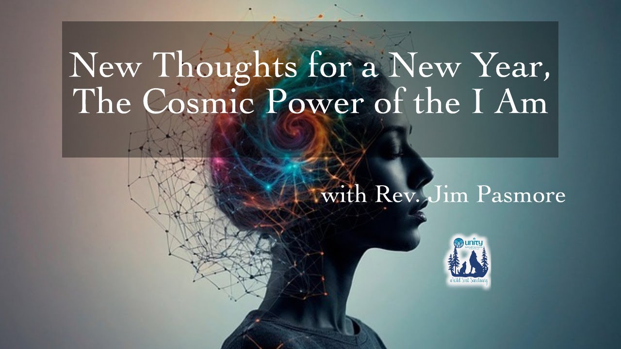New Thoughts for a New Year: The Cosmic Power of the I Am, with Rev. Jim Pasmore - talk only
