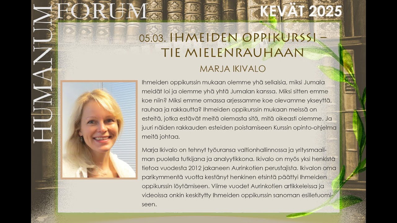 Marja Ikivalo: IHMEIDEN OPPIKURSSI - TIE MIELENRAUHAAN (Forum Humanum -luennot 5.3.2025)
