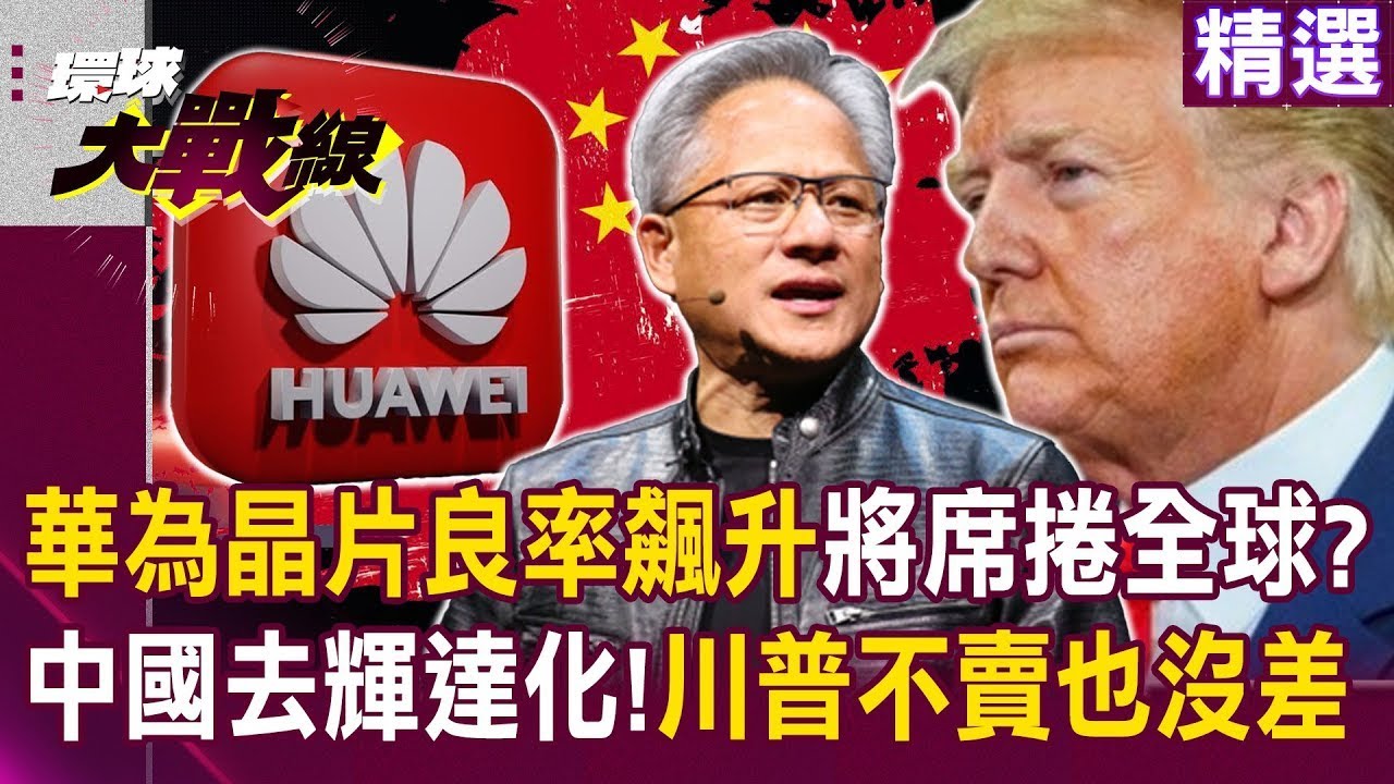 【中國晶片國家隊】華為晶片良率飆升「美逐漸失市場」？！習近平去輝達化「正在進行式」不跟川普買也沒差？！｜#環球大戰線 ‪@環球大戰線