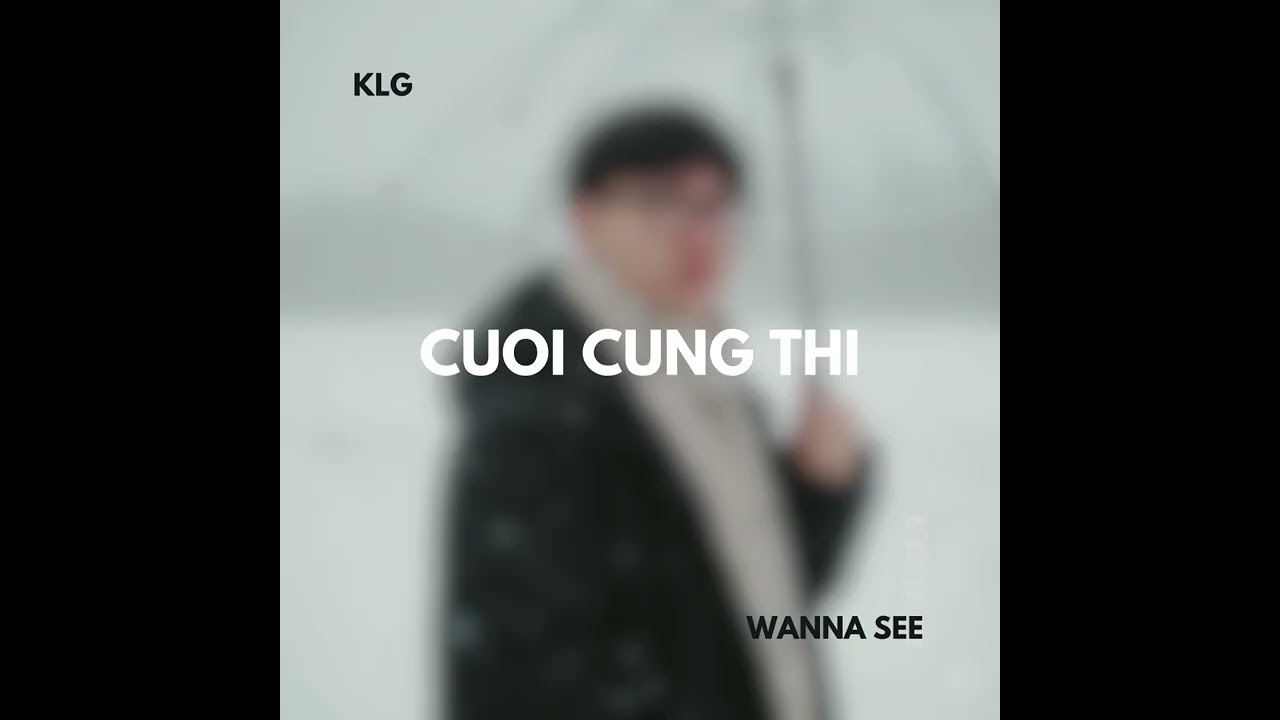 Wanna See KLG - Cuoi cung thi (Official Audio)