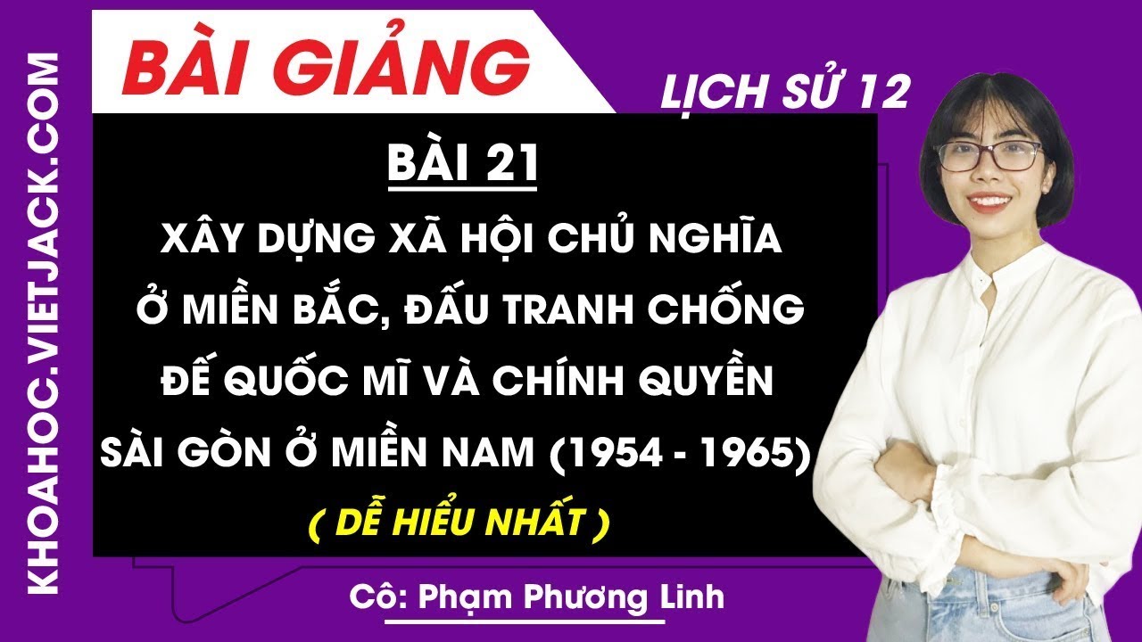 Xây dựng XHCN ở miền Bắc, đấu tranh chống Mĩ và chính quyền Sài Gòn ở miền Nam - Bài 21 - Lịch Sử 12