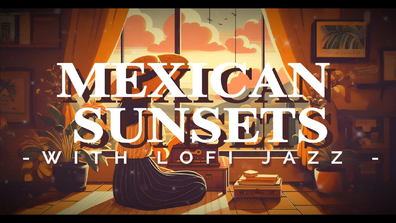 🏜️Mexican Sunsets With Lofi Jazz - Vibe and Chill 🎶🎵🍂