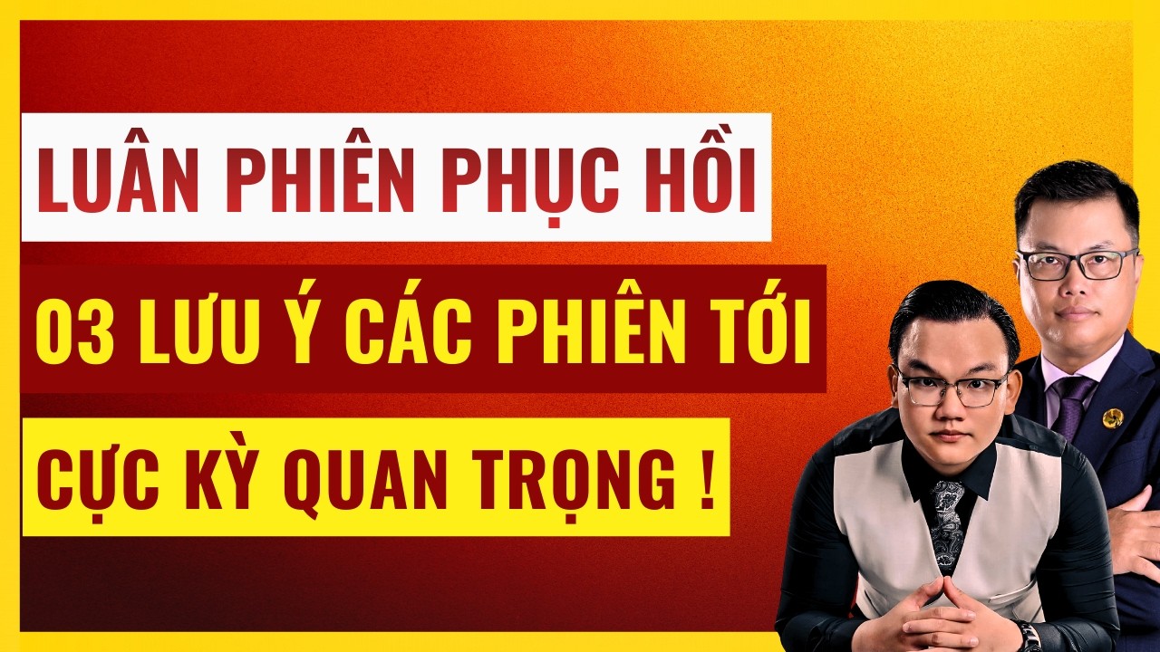 Luân Phiên Phục Hồi: 03 Lưu Ý Cực Kì Quan Trọng Các Phiên Sắp Tới. Xem Ngay!