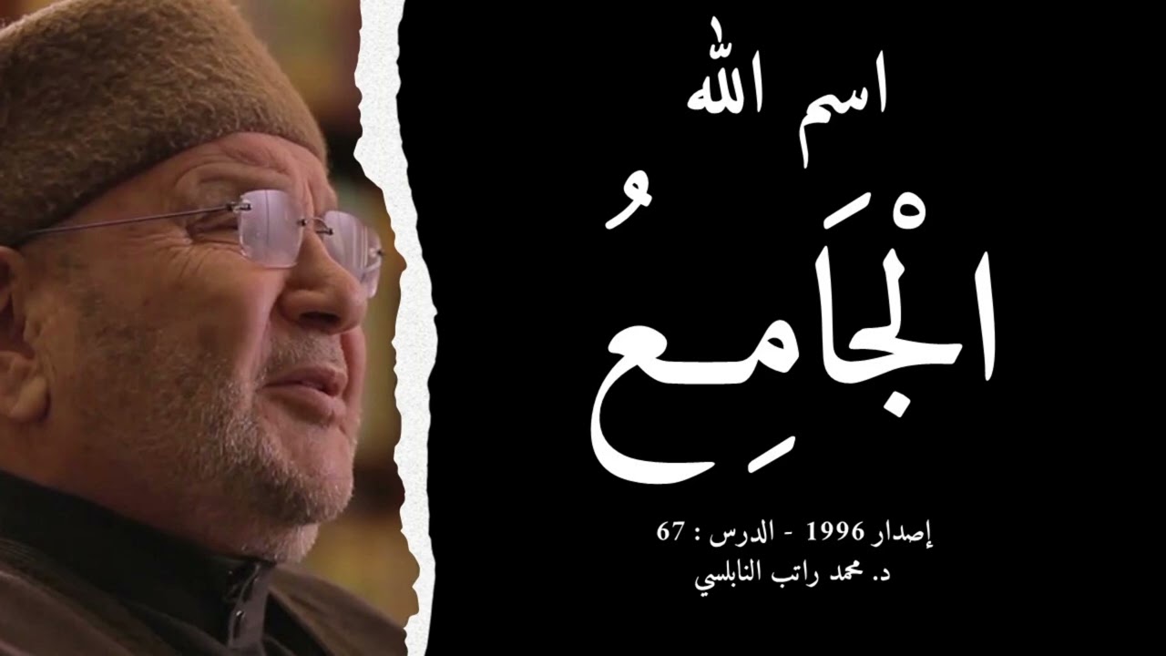 اسم الله الْجَامِعُ | أسماء الله الحسنى - الدرس : 67 | د. محمد راتب النابلسي