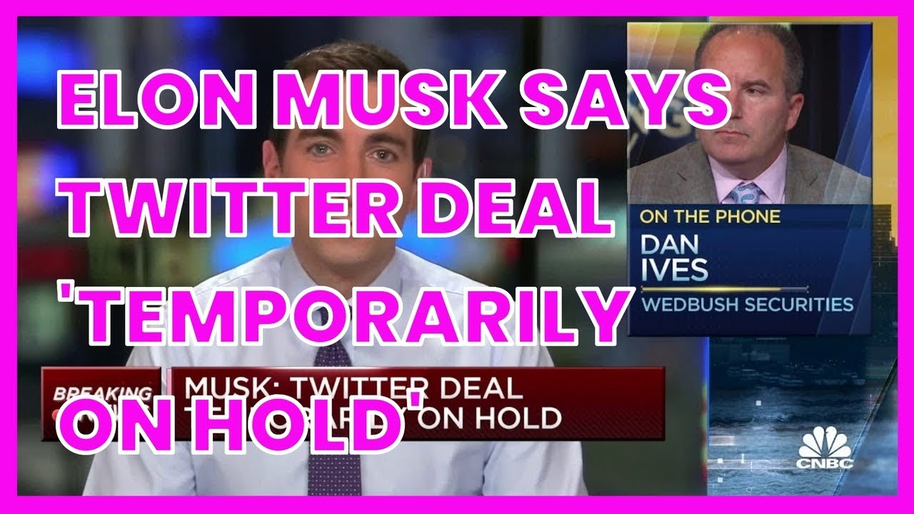ELON MUSK SAYS TWITTER DEAL 'TEMPORARILY ON HOLD'