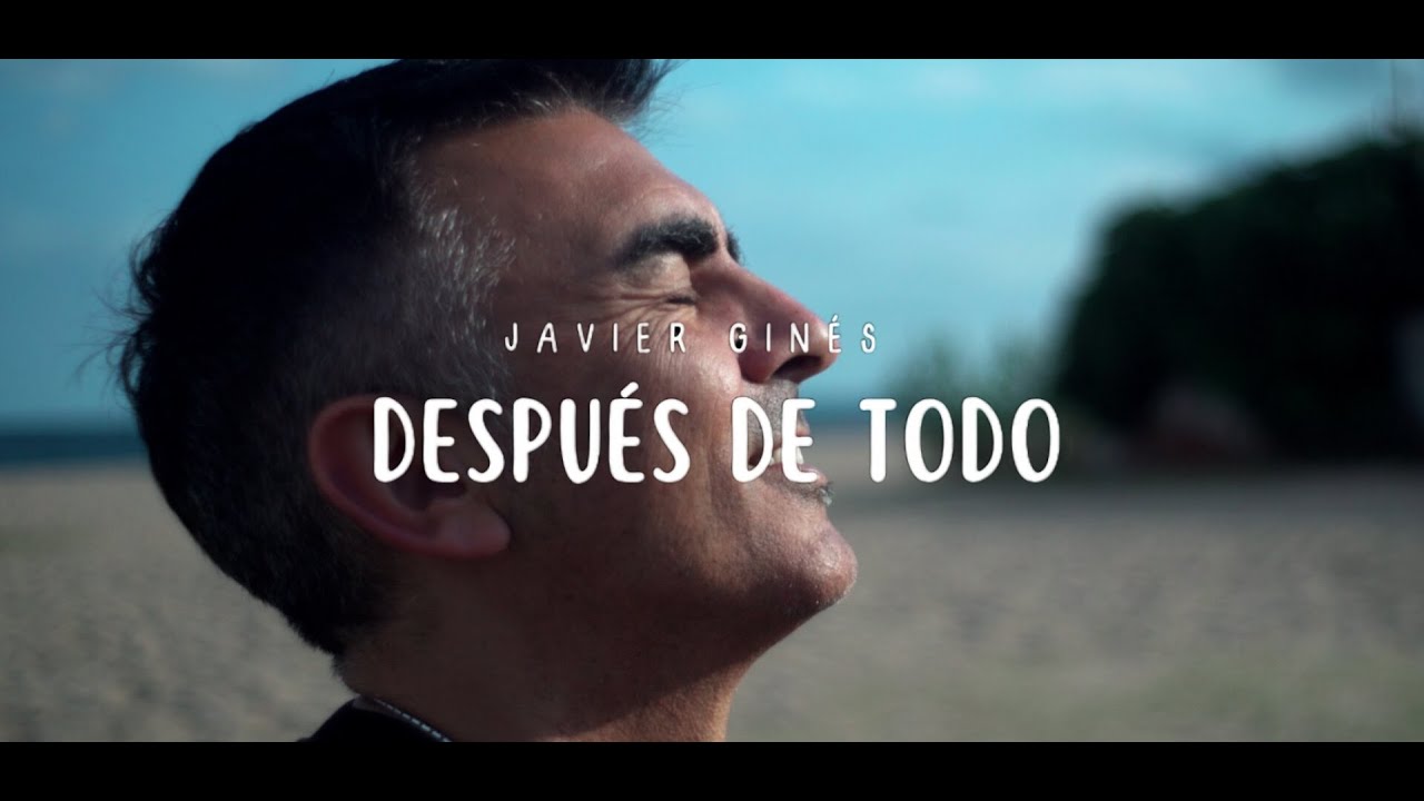 Javier Ginés - Después de Todo - (Official Vídeo)
