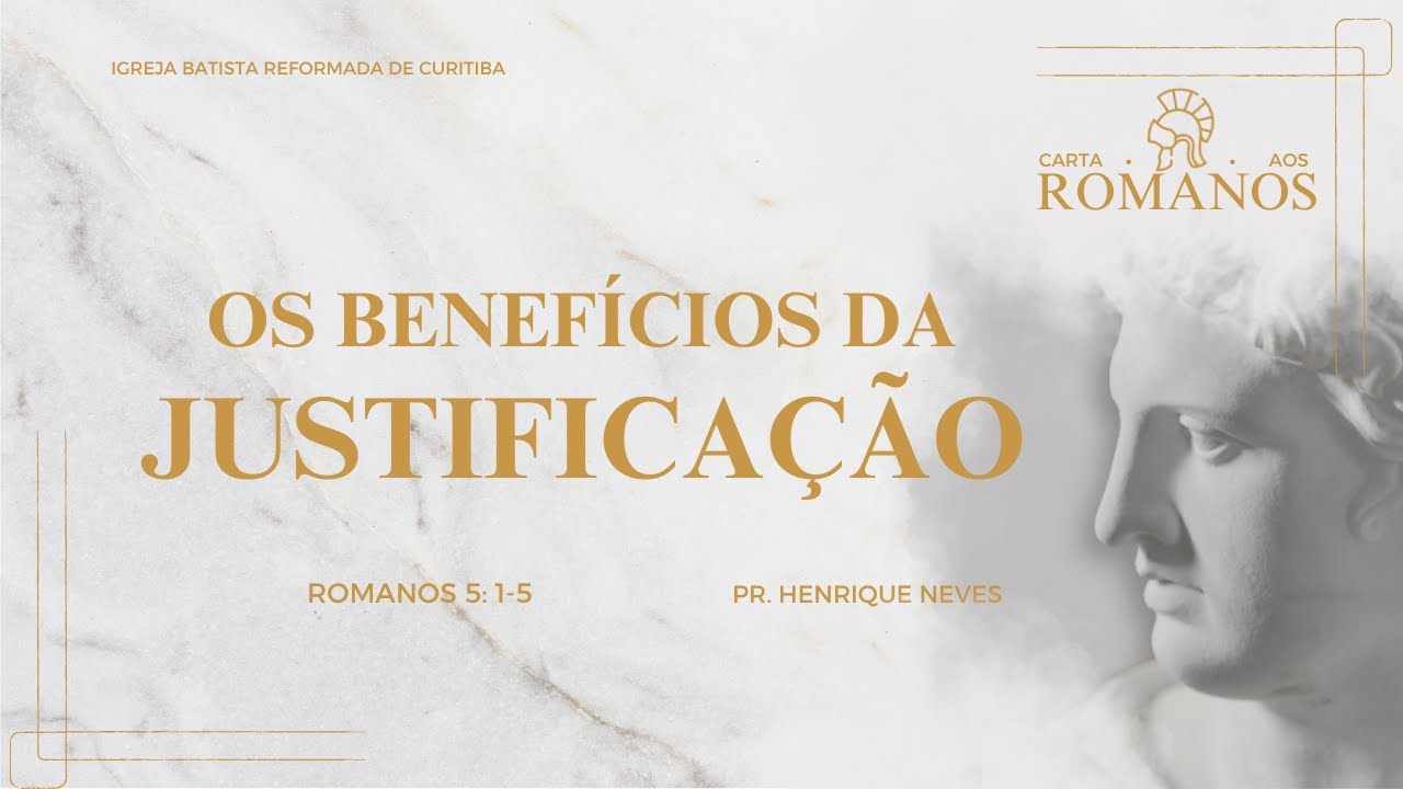 Os Benefícios da Justificação (Romanos 5: 1-5) Pr. Henrique Neves