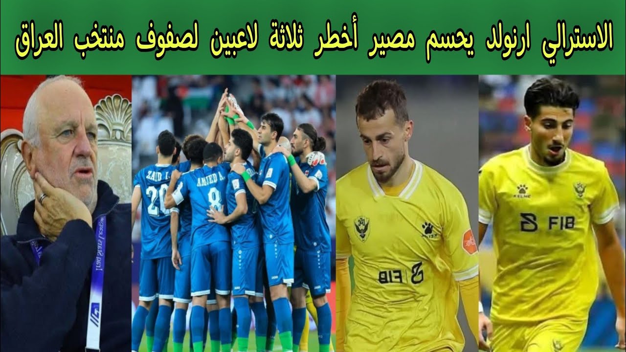 الاسترالي ارنولد يحسم مصير أخطر ثلاثة لاعبين لصفوف منتخب العراق 