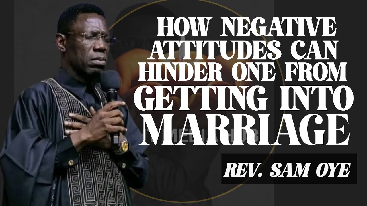 HOW NEGATIVE ATTITUDES CAN HINDER ONE FROM GETTING INTO MARRIAGE/REV SAM OYE 