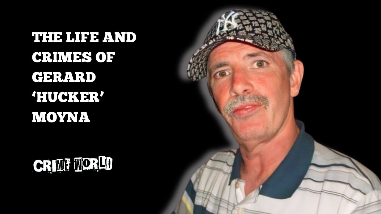 The life and crimes of Gerard ‘Hucker’ Moyna
