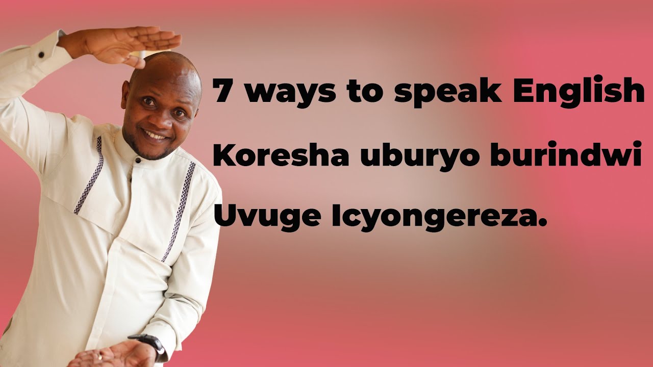 Vuga Icyongereza. Ngizi inzira zirindwi mwarimu Jasper ahaye abashaka kuvuga Icyongereza.