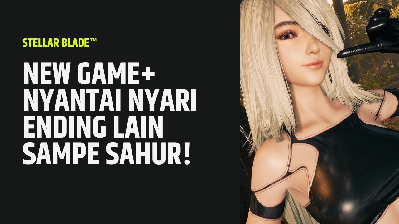 NEW GAME+ NYANTAI ENDING LAIN SAMPE SAHUR! | Stellar Blade™
