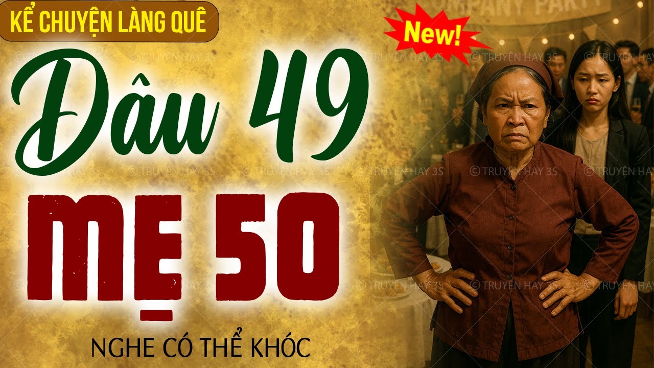 Kể chuyện l&agrave;ng qu&ecirc; cảm động: Con D&acirc;u 49 Gặp Mẹ Chồng 50 - Nghe rơi nước mắt