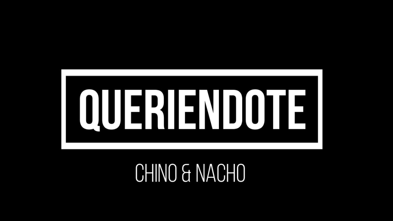 Chyno y Nacho - Queri&eacute;ndote (Letra)